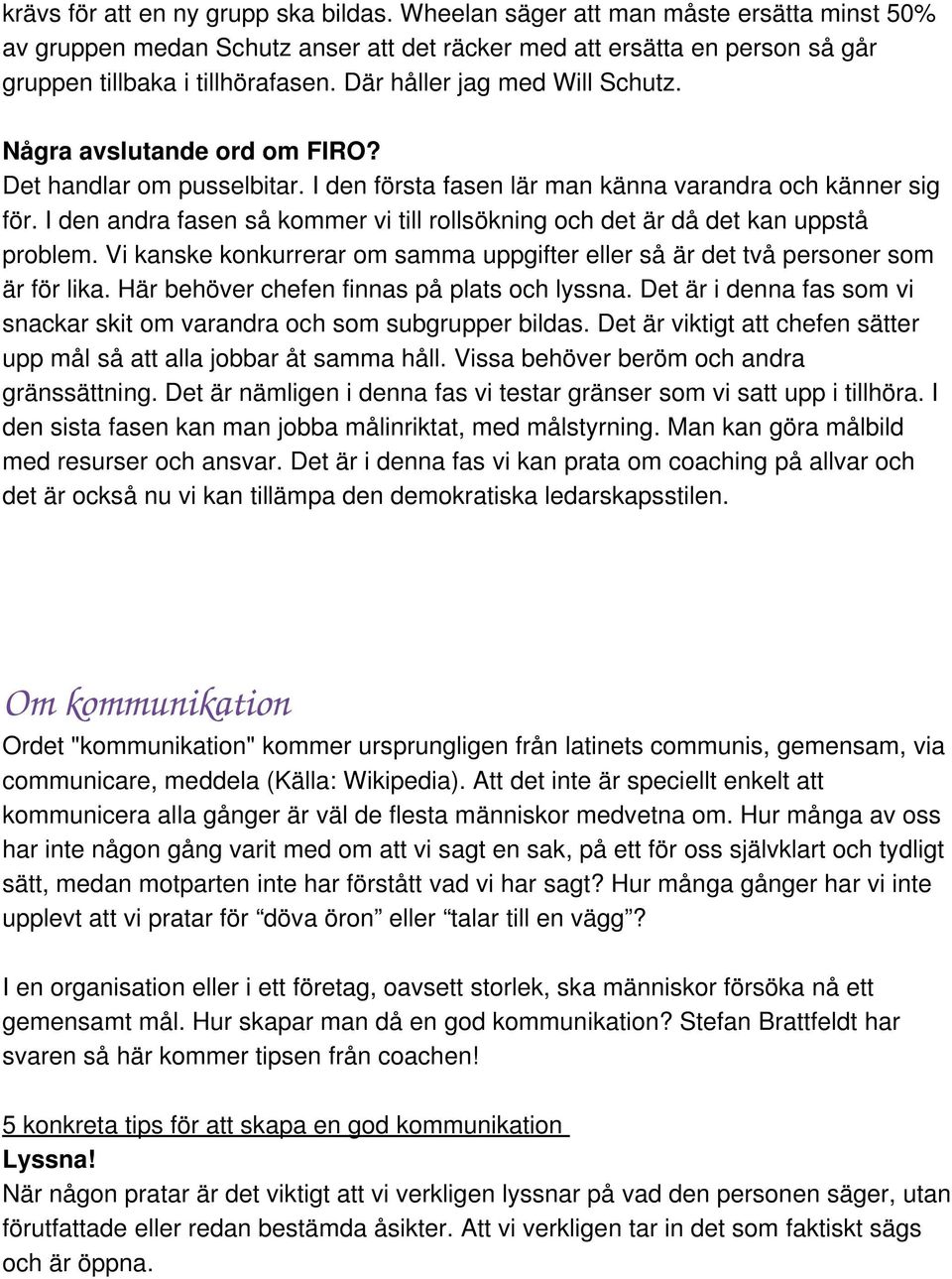 I den andra fasen så kommer vi till rollsökning och det är då det kan uppstå problem. Vi kanske konkurrerar om samma uppgifter eller så är det två personer som är för lika.