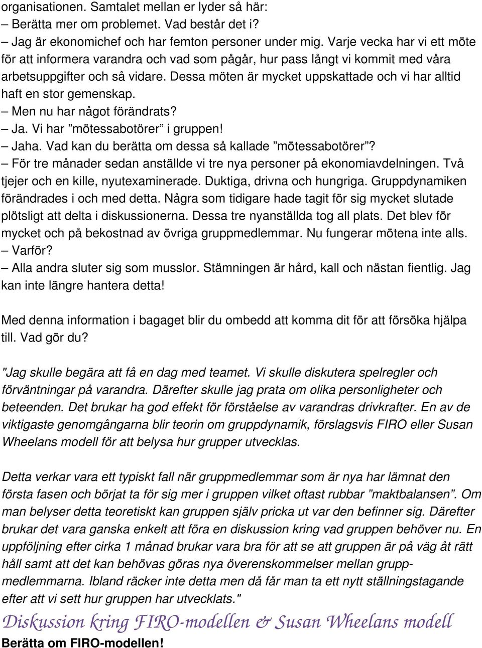 Dessa möten är mycket uppskattade och vi har alltid haft en stor gemenskap. Men nu har något förändrats? Ja. Vi har mötessabotörer i gruppen! Jaha.