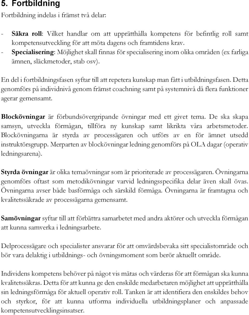 En del i fortbildningsfasen syftar till att repetera kunskap man fått i utbildningsfasen. Detta genomförs på individnivå genom främst coachning samt på systemnivå då flera funktioner agerar gemensamt.