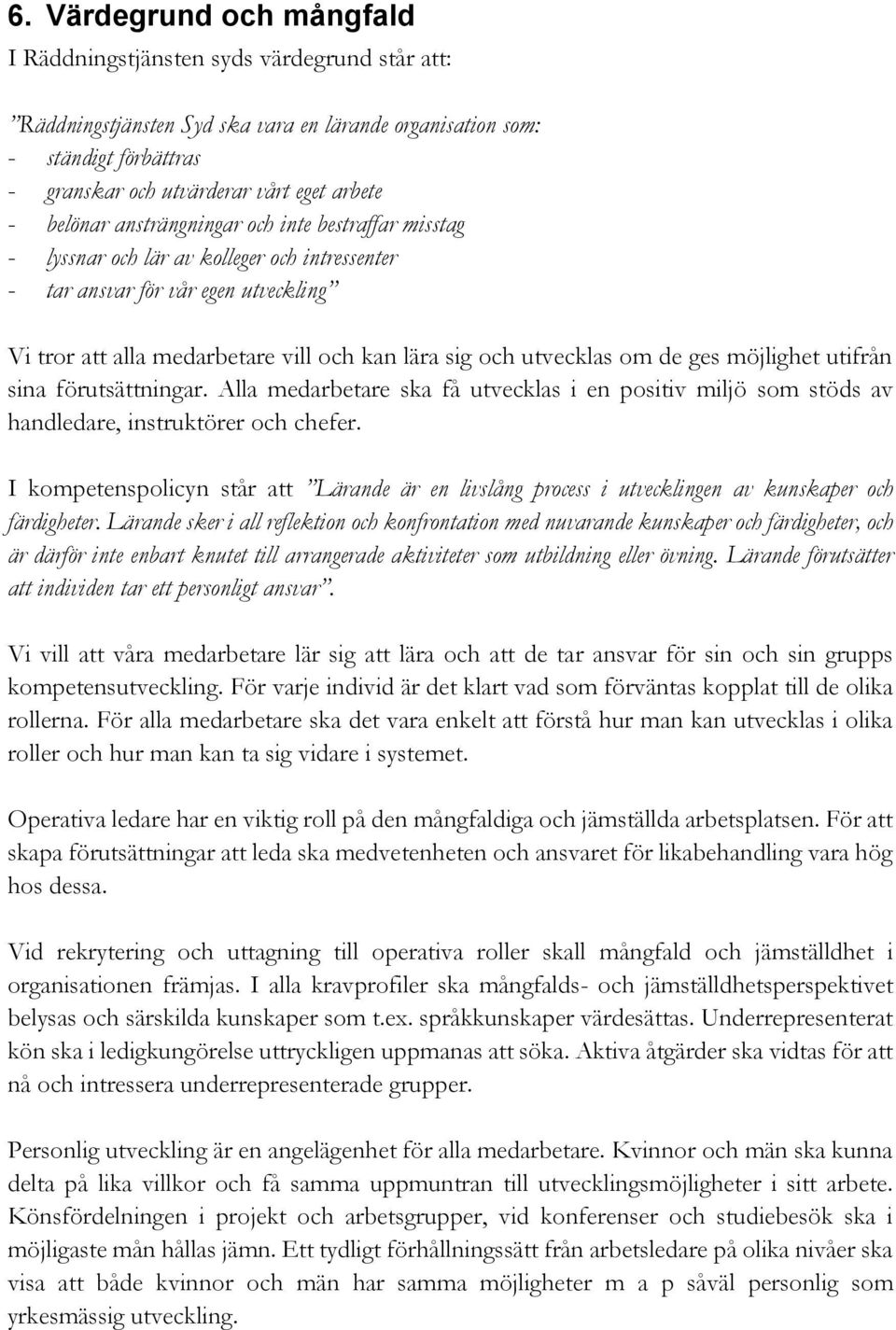 om de ges möjlighet utifrån sina förutsättningar. Alla medarbetare ska få utvecklas i en positiv miljö som stöds av handledare, instruktörer och chefer.