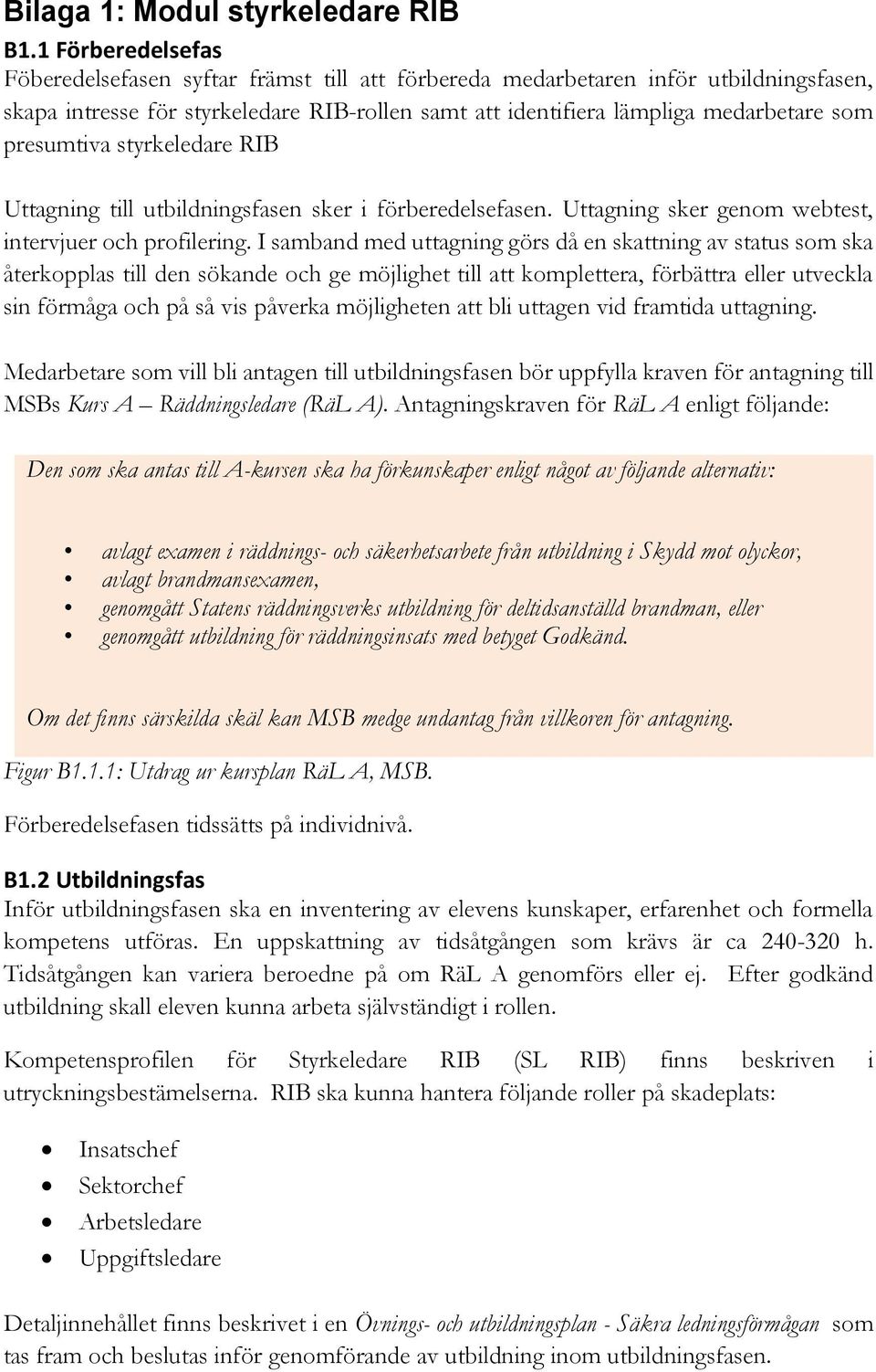 presumtiva styrkeledare RIB Uttagning till utbildningsfasen sker i förberedelsefasen. Uttagning sker genom webtest, intervjuer och profilering.