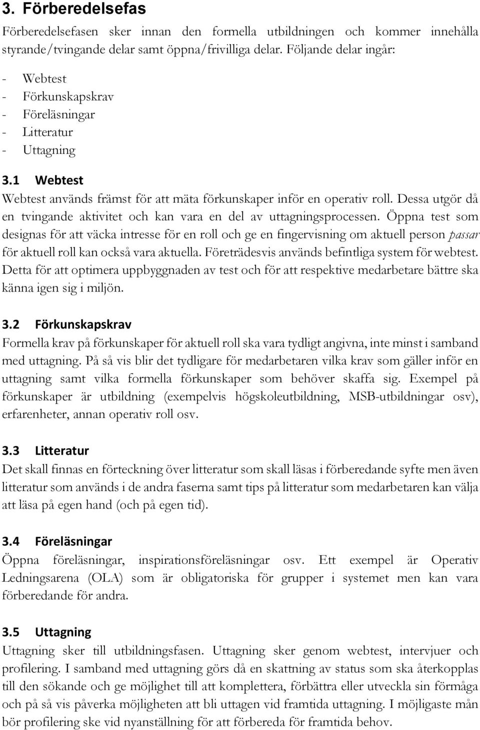 Dessa utgör då en tvingande aktivitet och kan vara en del av uttagningsprocessen.