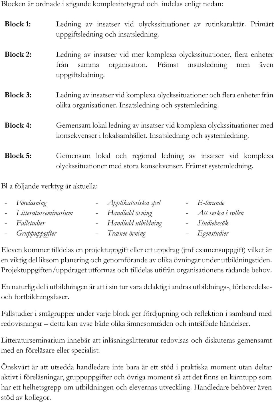 Ledning av insatser vid komplexa olyckssituationer och flera enheter från olika organisationer. Insatsledning och systemledning.