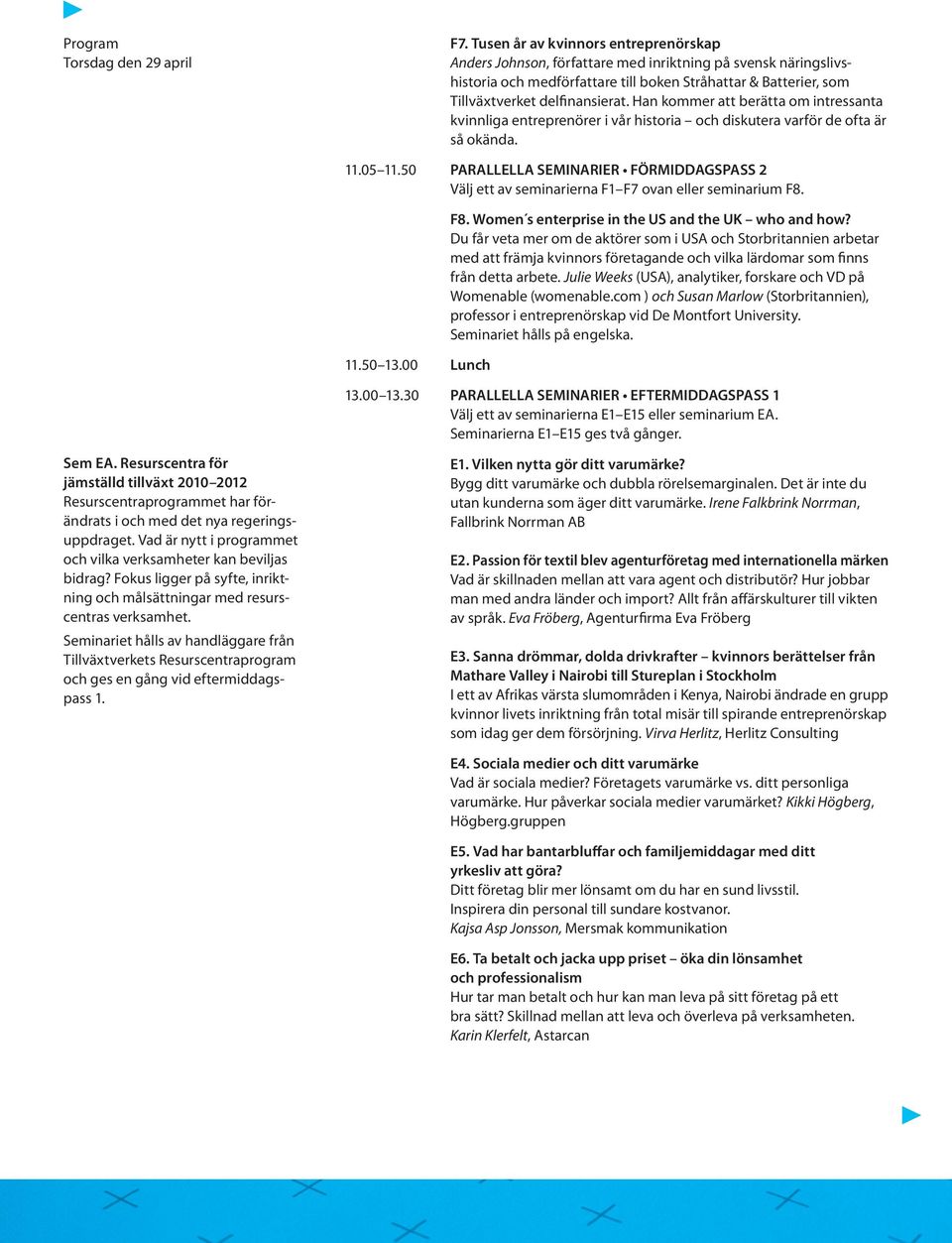 Han kommer att berätta om intressanta kvinnliga entreprenörer i vår historia och diskutera varför de ofta är så okända. 11.05 11.