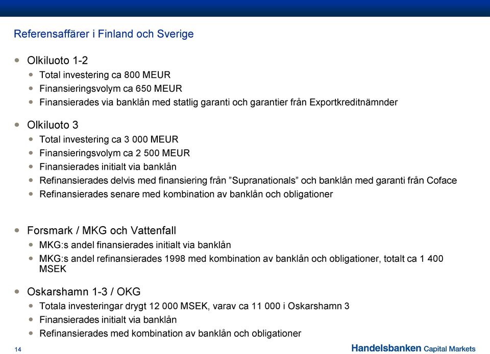 från Coface Refinansierades senare med kombination av banklån och obligationer Forsmark / MKG och Vattenfall MKG:s andel finansierades initialt via banklån 14 MKG:s andel refinansierades 1998 med