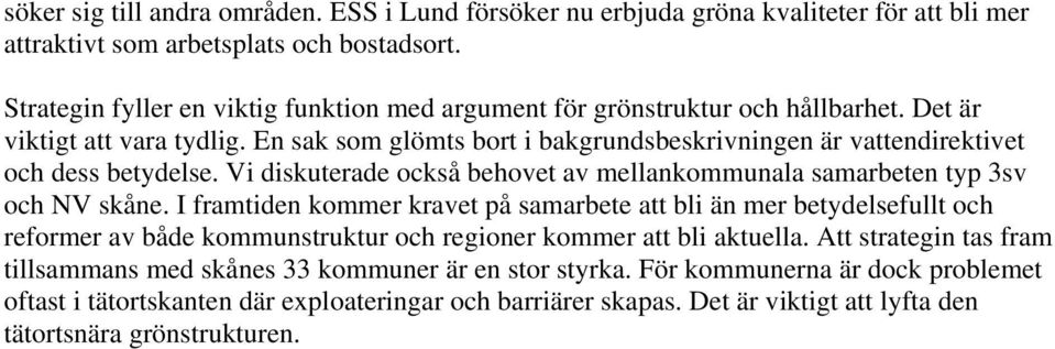 En sak som glömts bort i bakgrundsbeskrivningen är vattendirektivet och dess betydelse. Vi diskuterade också behovet av mellankommunala samarbeten typ 3sv och NV skåne.