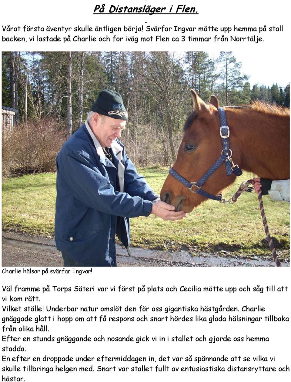 Underbar natur omslöt den för oss gigantiska hästgården. Charlie gnäggade glatt i hopp om att få respons och snart hördes lika glada hälsningar tillbaka från olika håll.