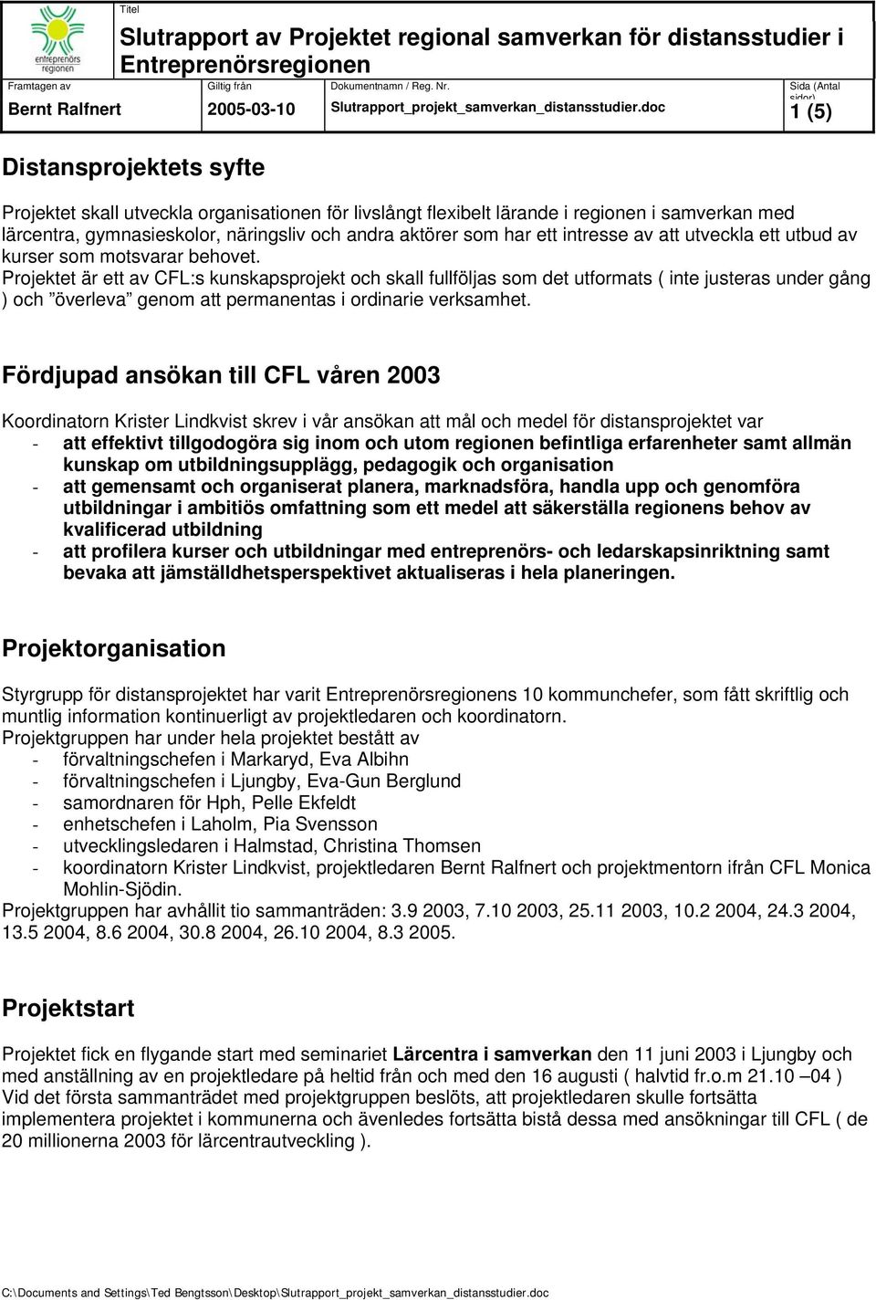 Projektet är ett av CFL:s kunskapsprojekt och skall fullföljas som det utformats ( inte justeras under gång ) och överleva genom att permanentas i ordinarie verksamhet.