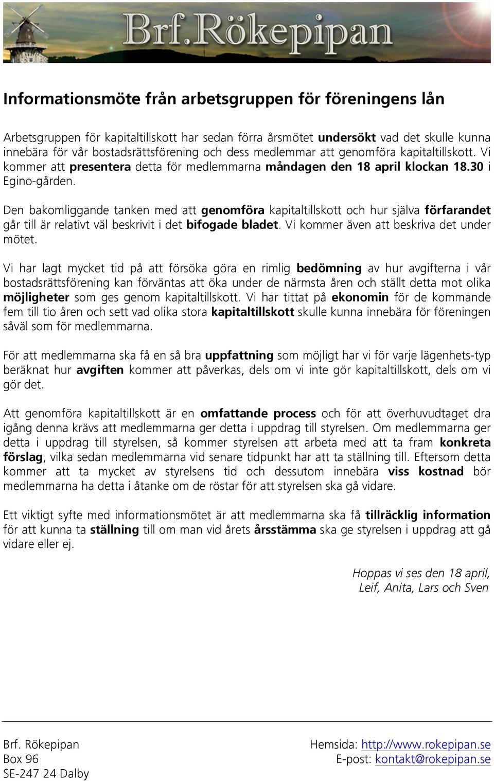 Den bakomliggande tanken med att genomföra kapitaltillskott och hur själva förfarandet går till är relativt väl beskrivit i det bifogade bladet. Vi kommer även att beskriva det under mötet.