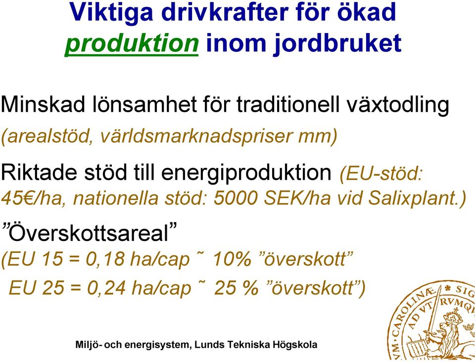 energiproduktion (EU-stöd: 45 /ha, nationella stöd: 5000 SEK/ha vid Salixplant.