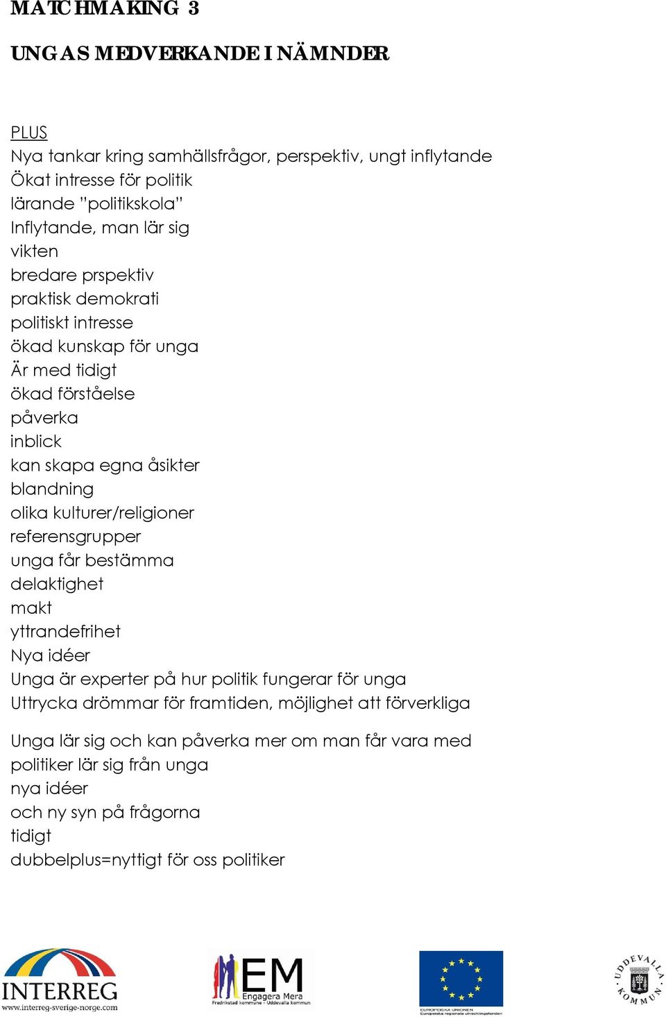 kulturer/religioner referensgrupper unga får bestämma delaktighet makt yttrandefrihet Nya idéer Unga är experter på hur politik fungerar för unga Uttrycka drömmar för framtiden,