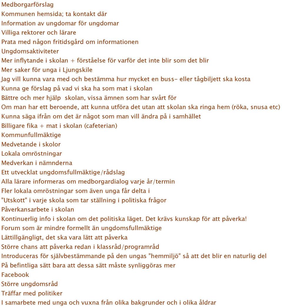 vi ska ha som mat i skolan Bättre och mer hjälp skolan, vissa ämnen som har svårt för Om man har ett beroende, att kunna utföra det utan att skolan ska ringa hem (röka, snusa etc) Kunna säga ifrån om