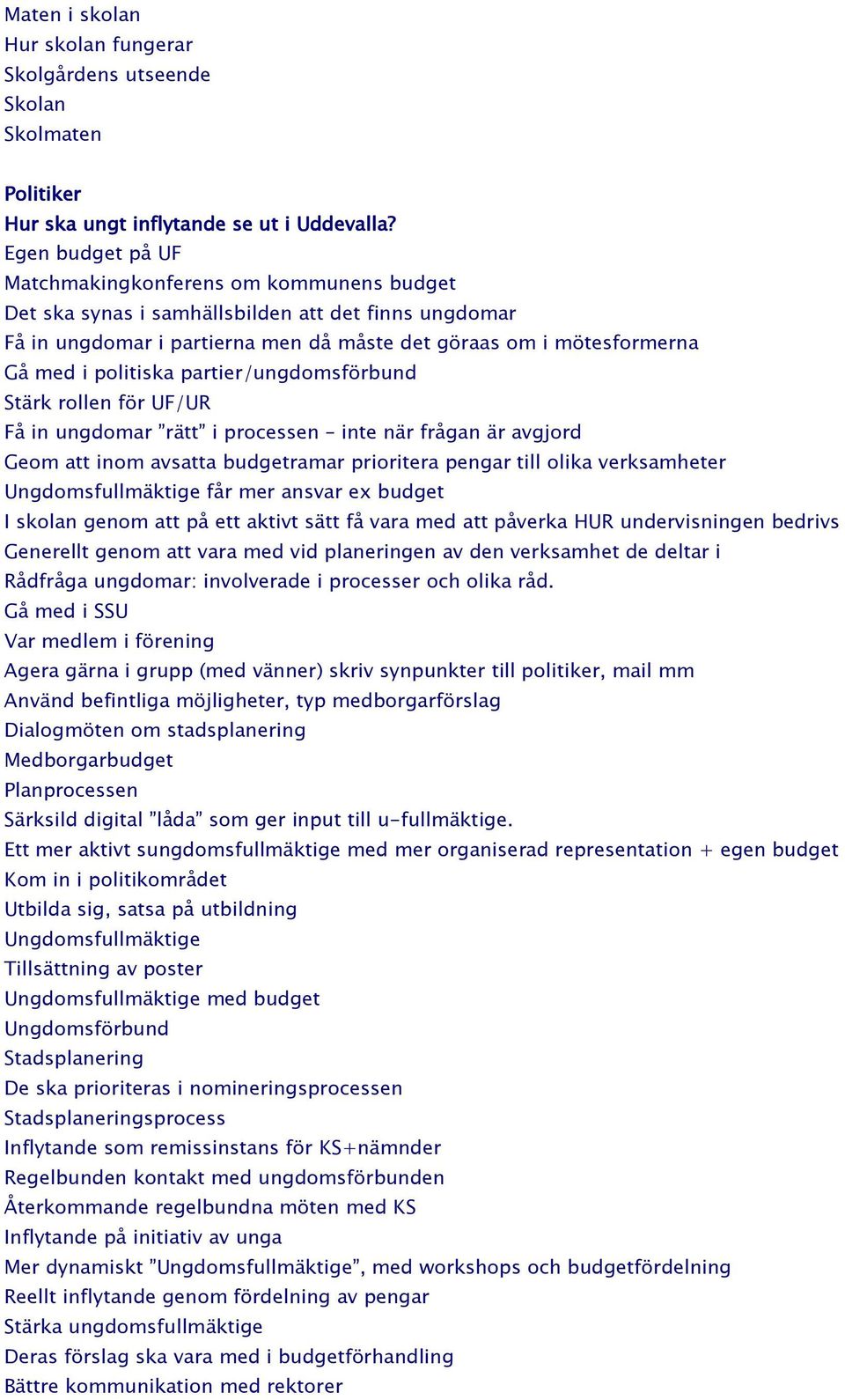 politiska partier/ungdomsförbund Stärk rollen för UF/UR Få in ungdomar rätt i processen inte när frågan är avgjord Geom att inom avsatta budgetramar prioritera pengar till olika verksamheter