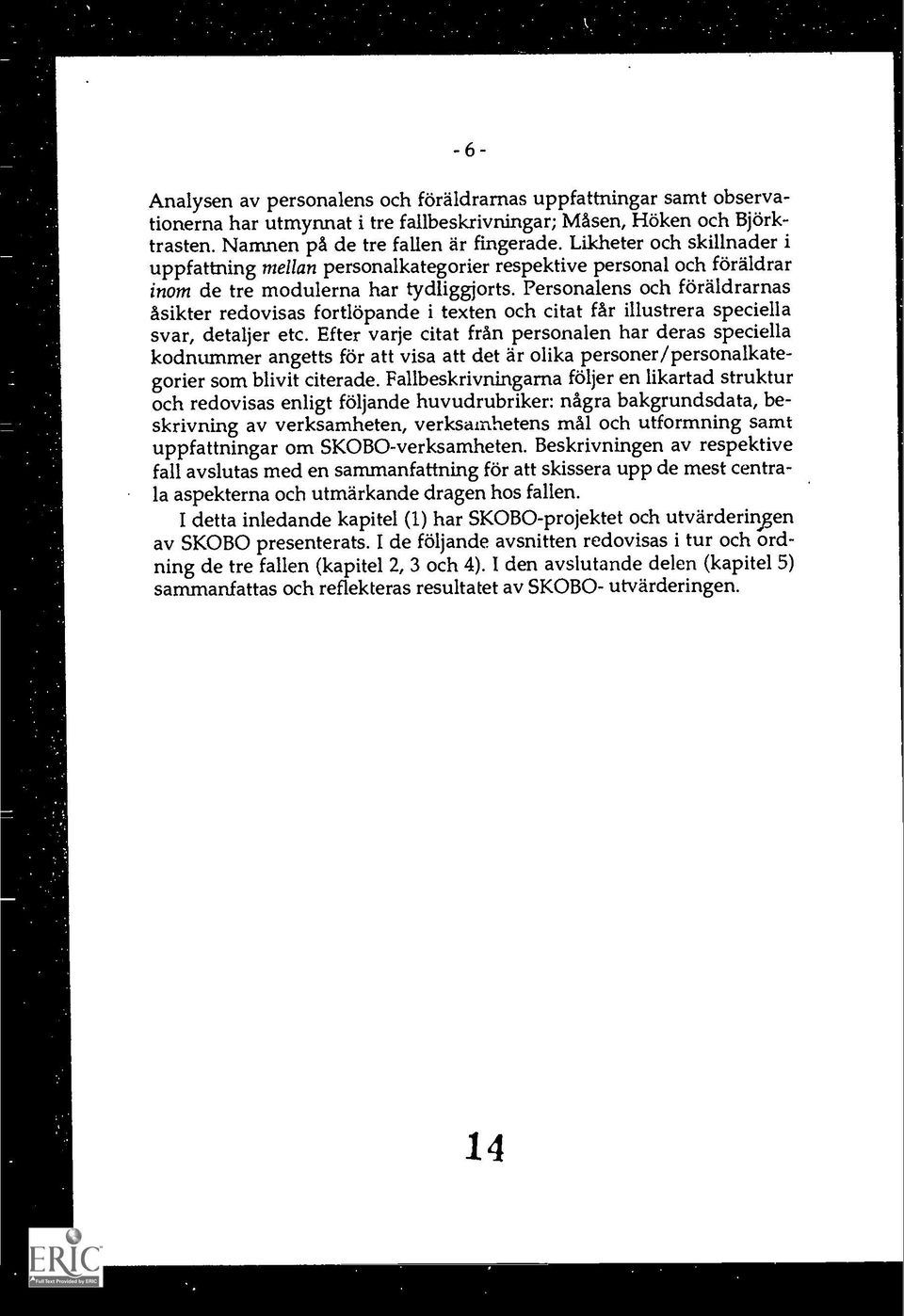 Persona lens och föräldrarnas Asikter redovisas fortlopande i texten och citat far illustrera speciella svar, detaljer etc.