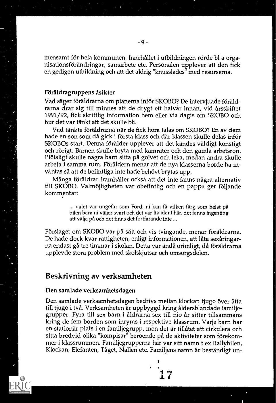 De intervjuade foraldrarna drar sig till minnes att de drygt ett halvar innan, vid arsskiftet 1991 /92, fick skriftlig information hem eller via dagis om SKOBO och hur det var tankt att det skulle