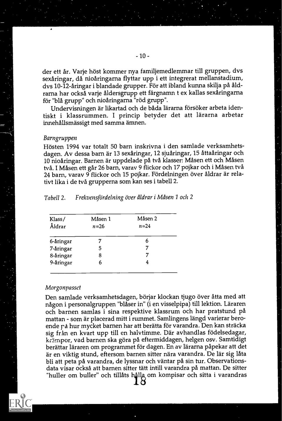 Undervisningen är likartad och de bada lärarna forsaker arbeta identiskt i klassrummen. I princip betyder det att lararna arbetar innehallsmassigt med samma Armen.