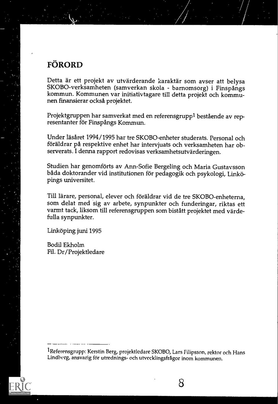 Under Iasaret 1994/1995 har tre SKOBO-enheter studerats. Personal och foraldrar pa respektive enhet har intervjuats och verksamheten har observerats.