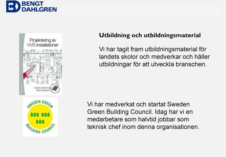 branschen. Vi har medverkat och startat Sweden Green Building Council.
