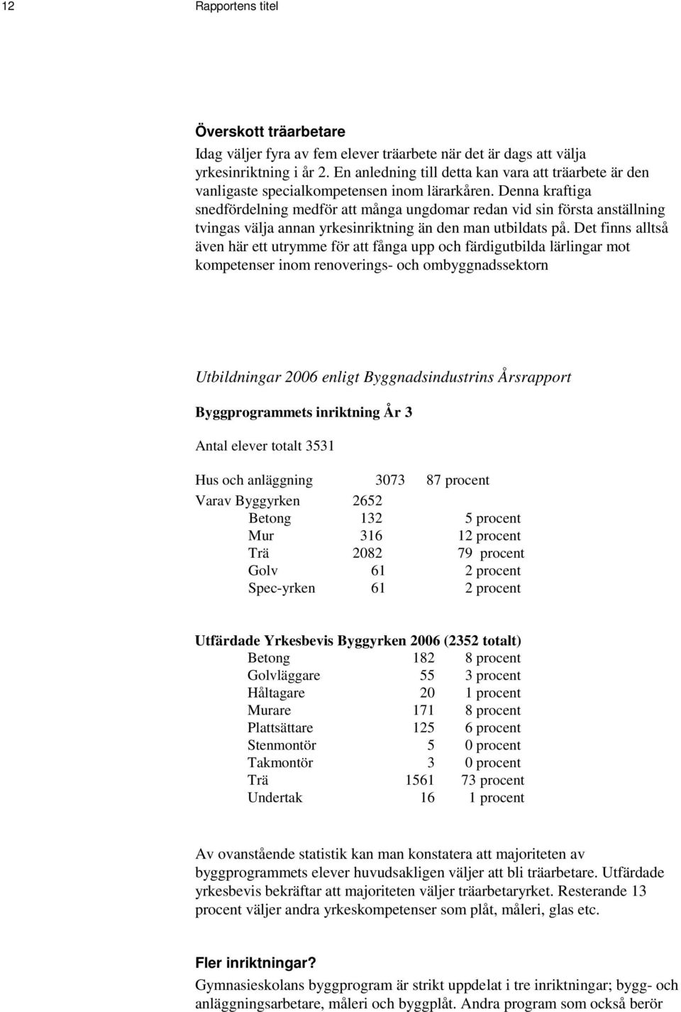 Denna kraftiga snedfördelning medför att många ungdomar redan vid sin första anställning tvingas välja annan yrkesinriktning än den man utbildats på.