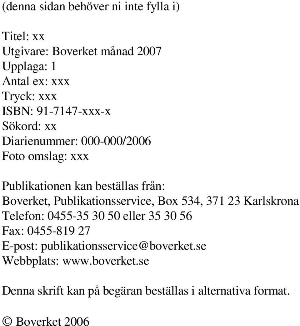 Publikationsservice, Box 534, 371 23 Karlskrona Telefon: 0455-35 30 50 eller 35 30 56 Fax: 0455-819 27 E-post: