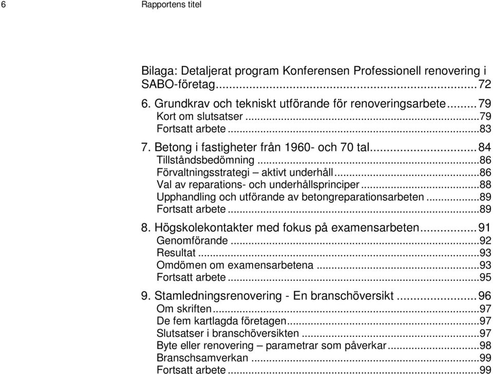 ..88 Upphandling och utförande av betongreparationsarbeten...89 Fortsatt arbete...89 8. Högskolekontakter med fokus på examensarbeten... 91 Genomförande...92 Resultat...93 Omdömen om examensarbetena.