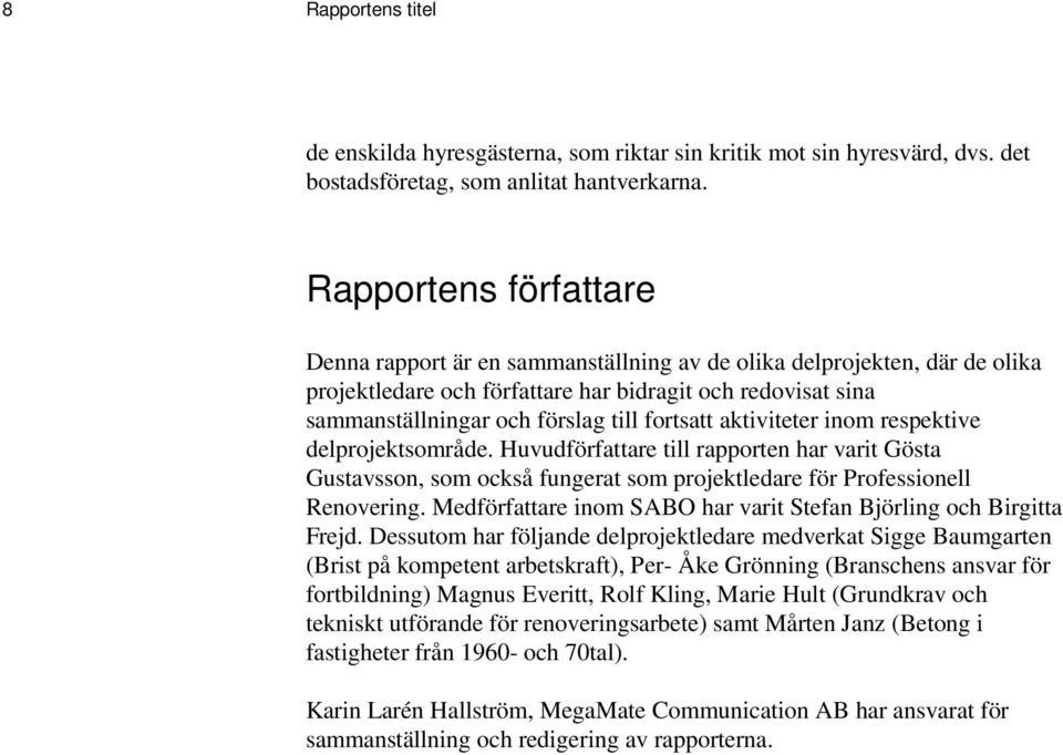 fortsatt aktiviteter inom respektive delprojektsområde. Huvudförfattare till rapporten har varit Gösta Gustavsson, som också fungerat som projektledare för Professionell Renovering.