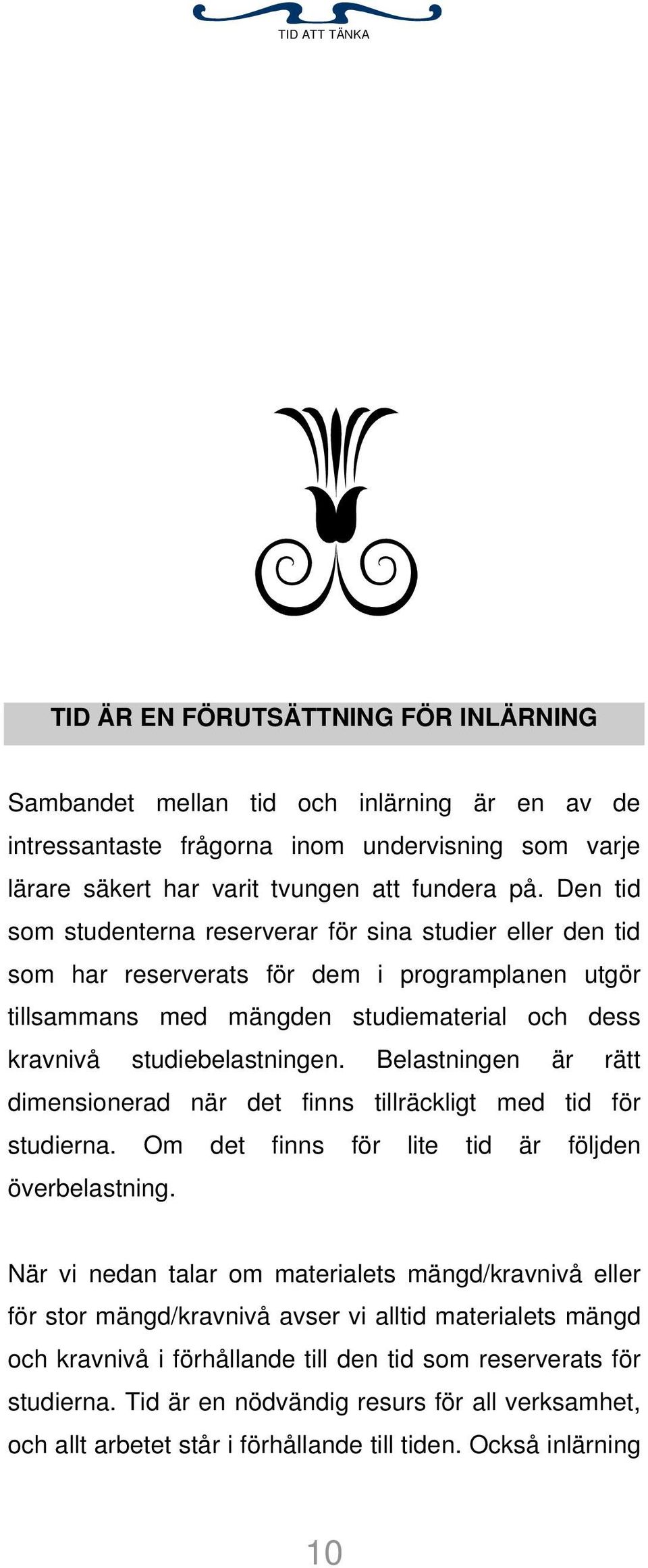 Belastningen är rätt dimensionerad när det finns tillräckligt med tid för studierna. Om det finns för lite tid är följden överbelastning.