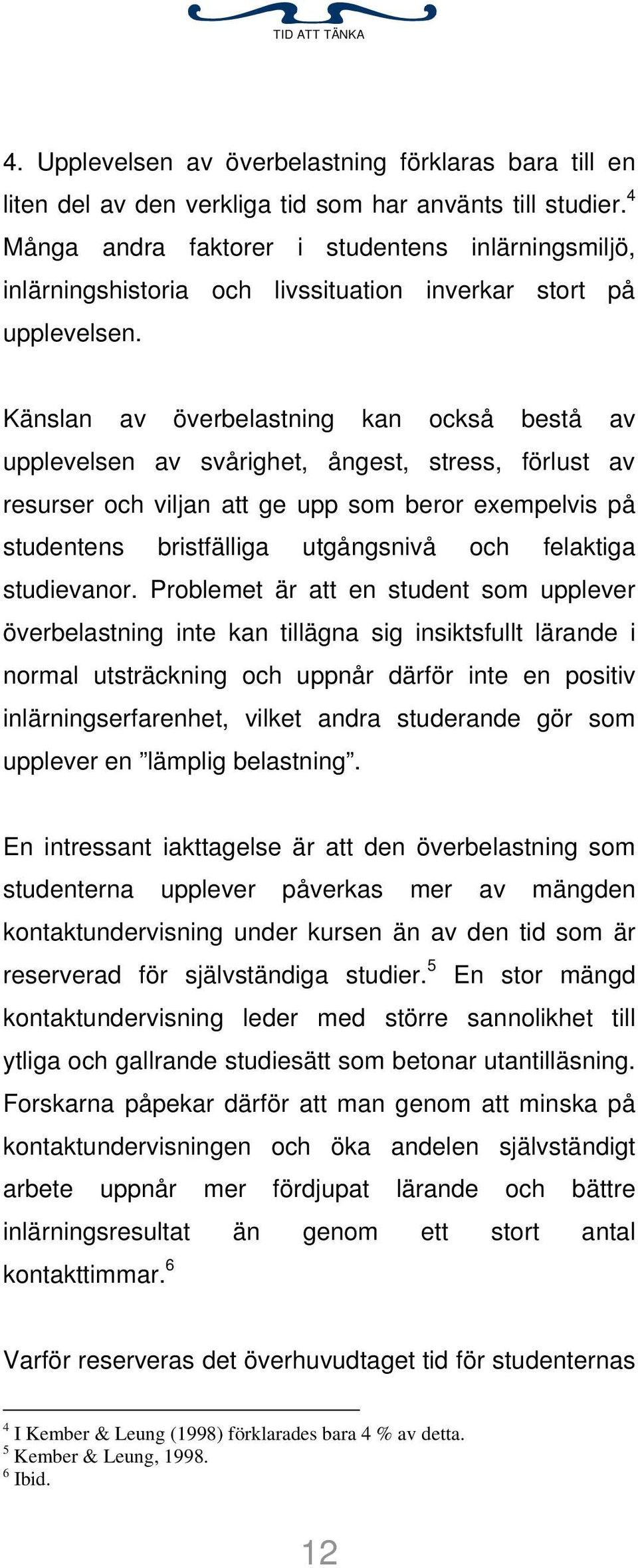 Känslan av överbelastning kan också bestå av upplevelsen av svårighet, ångest, stress, förlust av resurser och viljan att ge upp som beror exempelvis på studentens bristfälliga utgångsnivå och