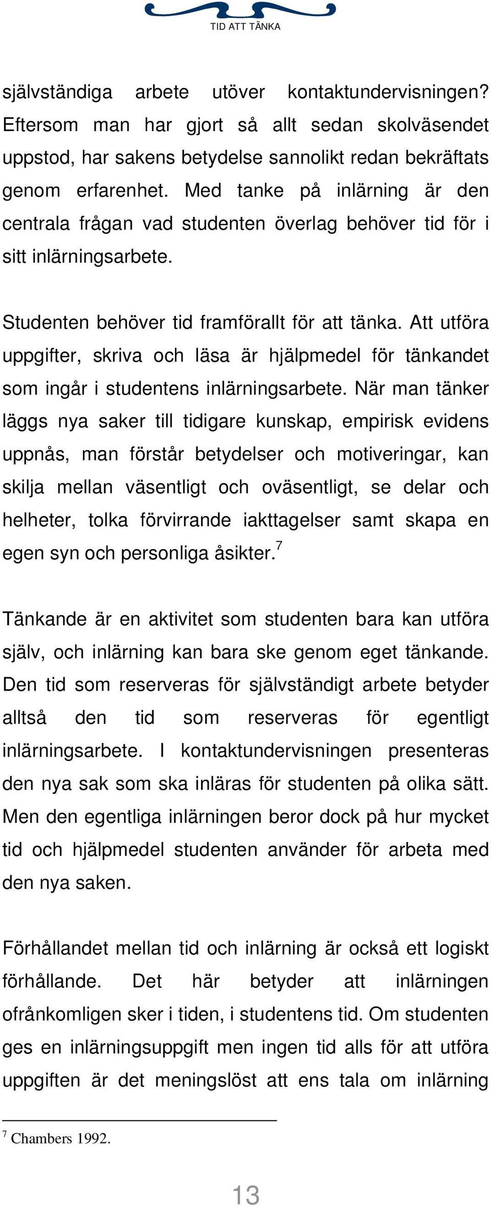 Att utföra uppgifter, skriva och läsa är hjälpmedel för tänkandet som ingår i studentens inlärningsarbete.