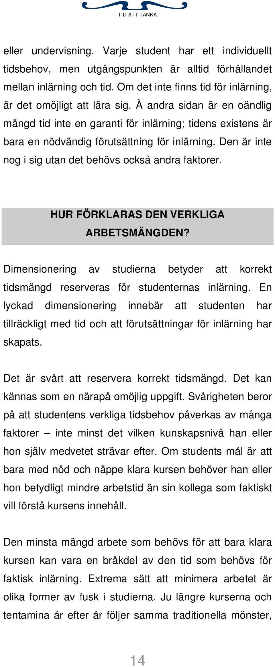 HUR FÖRKLARAS DEN VERKLIGA ARBETSMÄNGDEN? Dimensionering av studierna betyder att korrekt tidsmängd reserveras för studenternas inlärning.