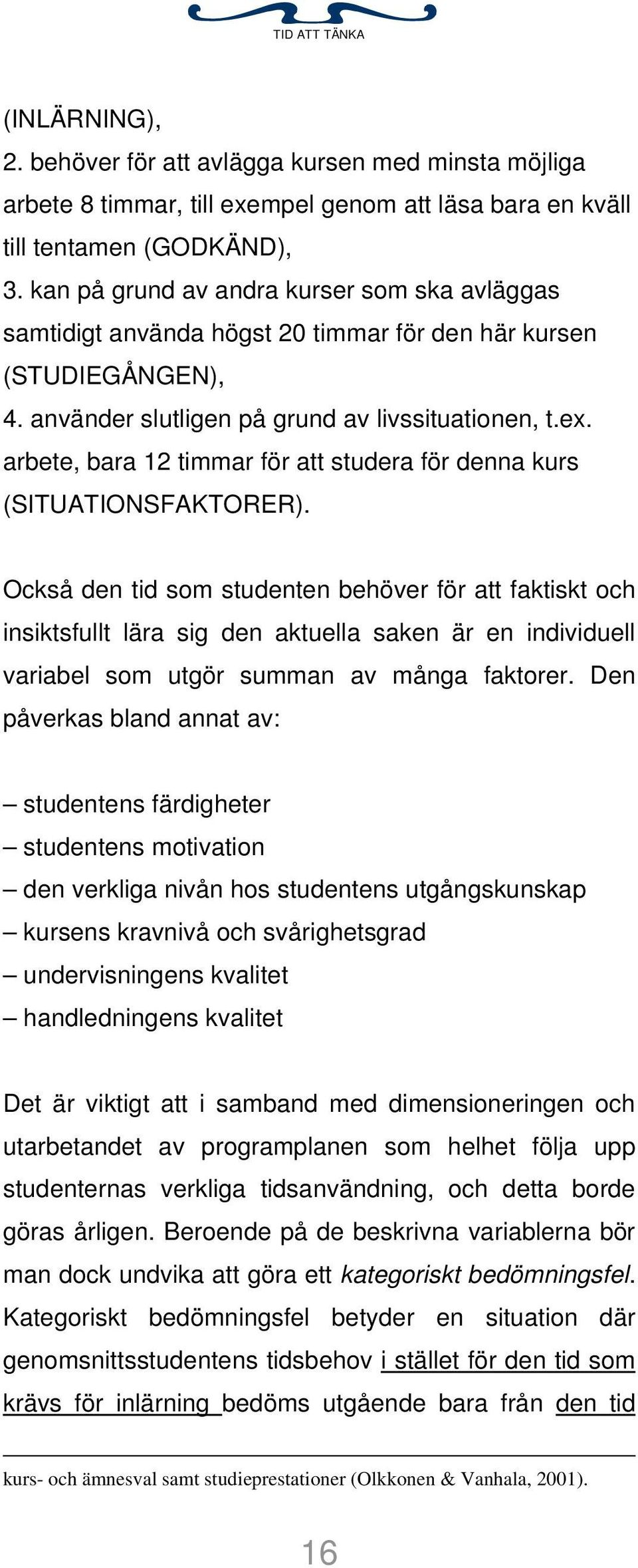 arbete, bara 12 timmar för att studera för denna kurs (SITUATIONSFAKTORER).