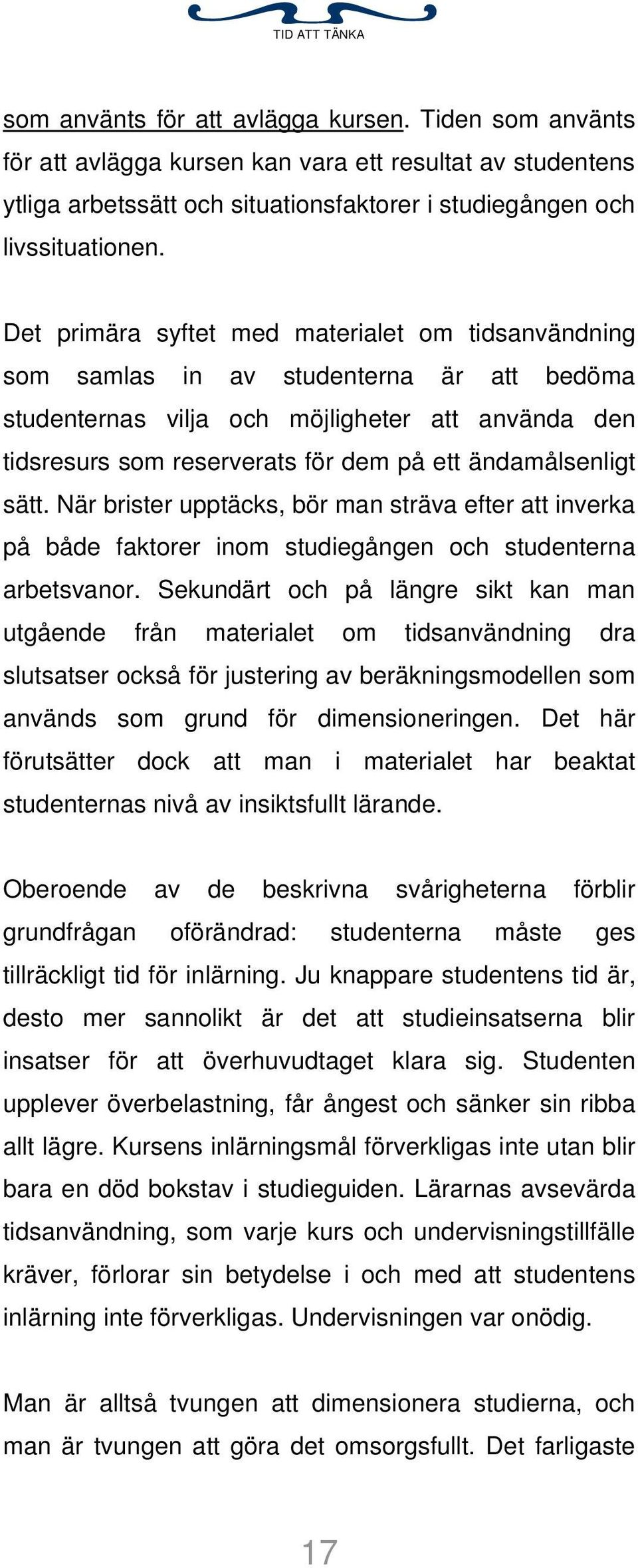 ändamålsenligt sätt. När brister upptäcks, bör man sträva efter att inverka på både faktorer inom studiegången och studenterna arbetsvanor.