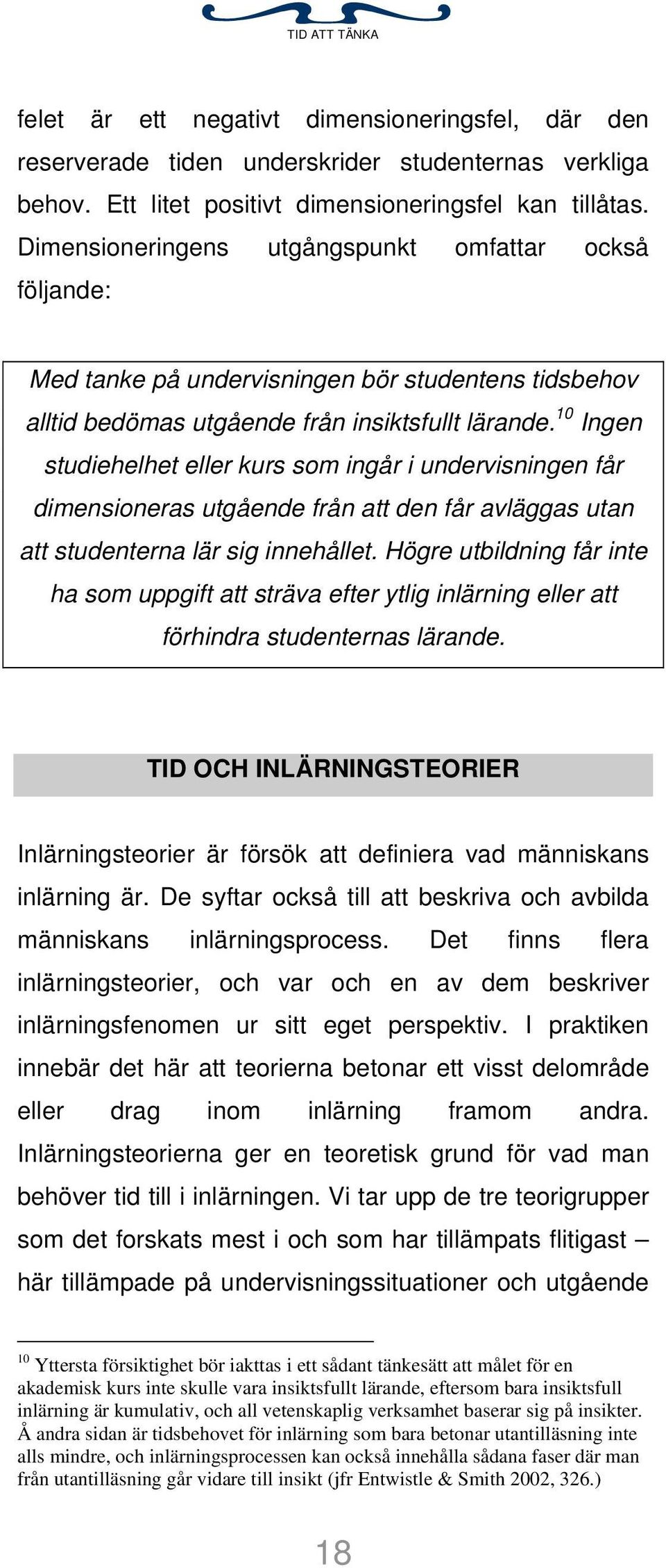 10 Ingen studiehelhet eller kurs som ingår i undervisningen får dimensioneras utgående från att den får avläggas utan att studenterna lär sig innehållet.