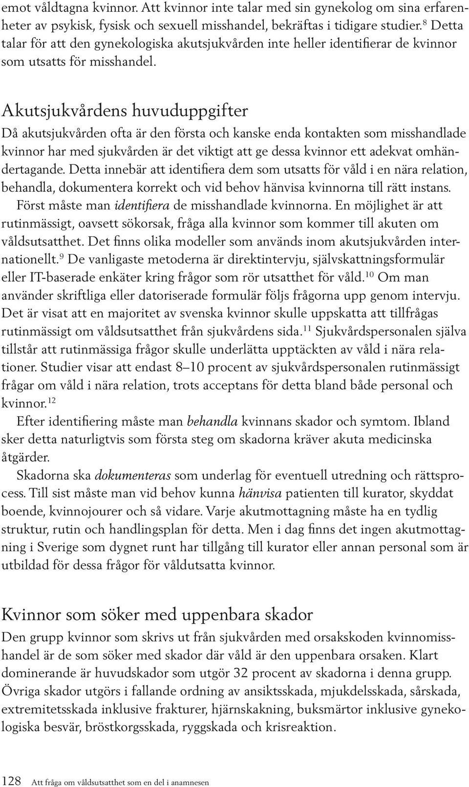 Akutsjukvårdens huvuduppgifter Då akutsjukvården ofta är den första och kanske enda kontakten som misshandlade kvinnor har med sjukvården är det viktigt att ge dessa kvinnor ett adekvat