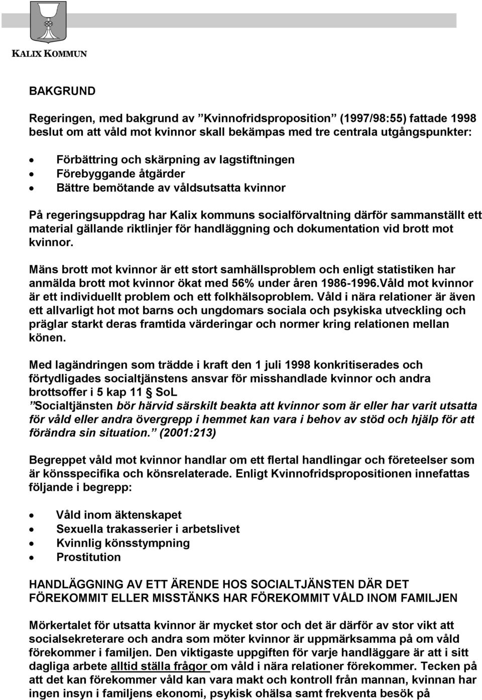 handläggning och dokumentation vid brott mot kvinnor. Mäns brott mot kvinnor är ett stort samhällsproblem och enligt statistiken har anmälda brott mot kvinnor ökat med 56% under åren 1986-1996.