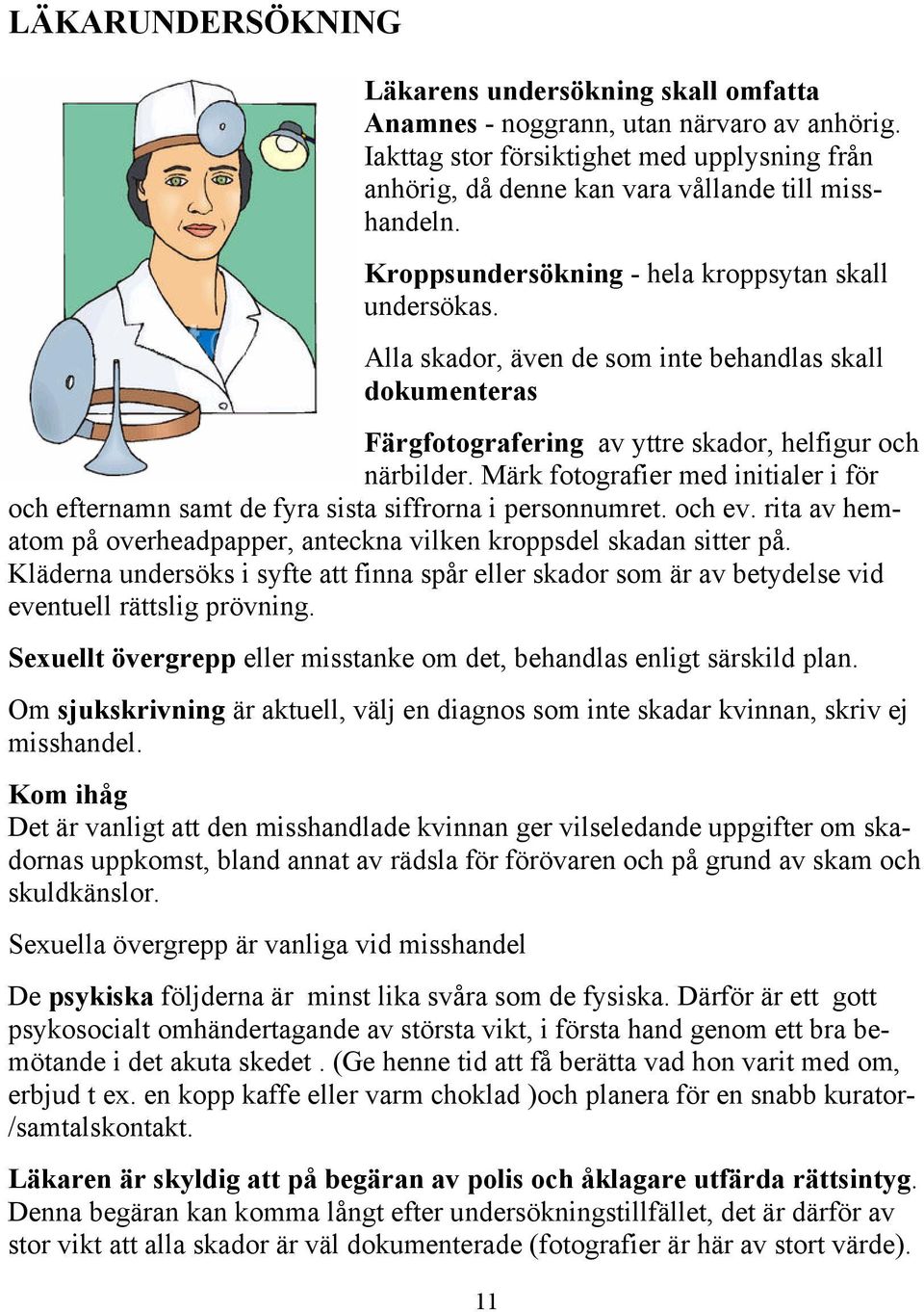 Märk fotografier med initialer i för och efternamn samt de fyra sista siffrorna i personnumret. och ev. rita av hematom på overheadpapper, anteckna vilken kroppsdel skadan sitter på.