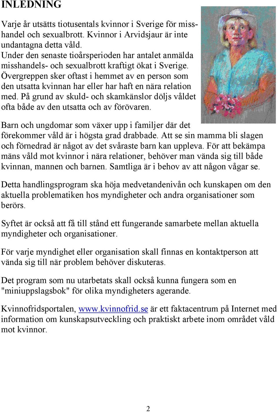 Övergreppen sker oftast i hemmet av en person som den utsatta kvinnan har eller har haft en nära relation med.