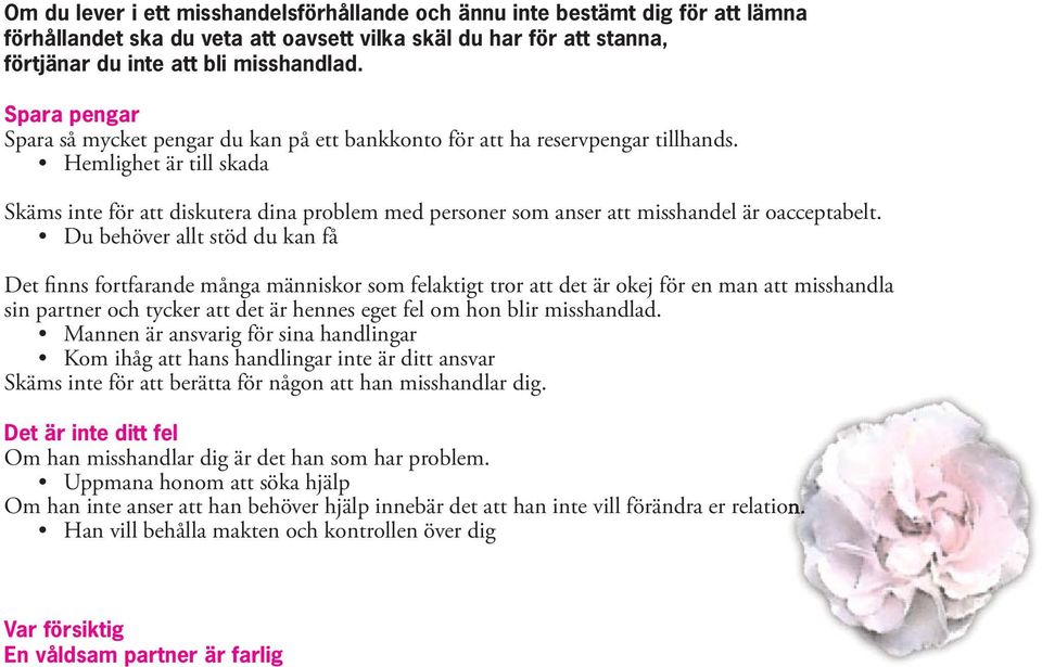 Hemlighet är till skada Skäms inte för att diskutera dina problem med personer som anser att misshandel är oacceptabelt.