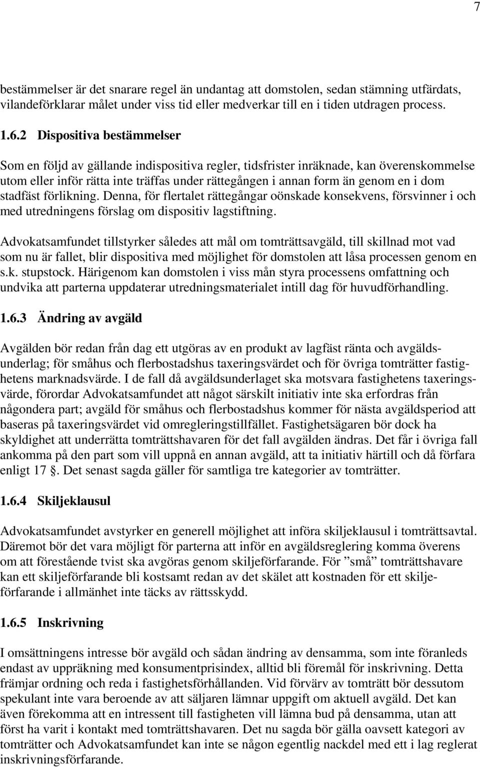 dom stadfäst förlikning. Denna, för flertalet rättegångar oönskade konsekvens, försvinner i och med utredningens förslag om dispositiv lagstiftning.