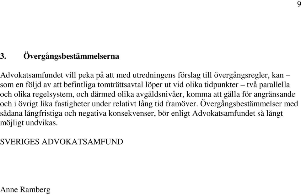 komma att gälla för angränsande och i övrigt lika fastigheter under relativt lång tid framöver.