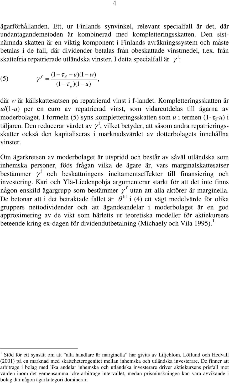 från skattefria repatrierade utländska vinster. I detta specialfall är γ f : (5 f (1 τ d u(1 w γ =, (1 τ (1 u g där w är källskattesatsen på repatrierad vinst i f-landet.