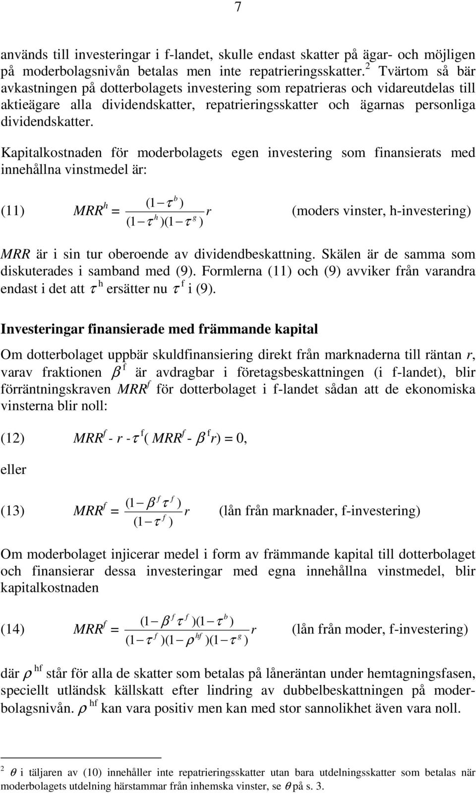 Kapitalkostnaden för moderbolagets egen investering som finansierats med innehållna vinstmedel är: (11 MRR h b (1 τ = r h g (1 τ (1 τ (moders vinster, h-investering MRR är i sin tur oberoende av