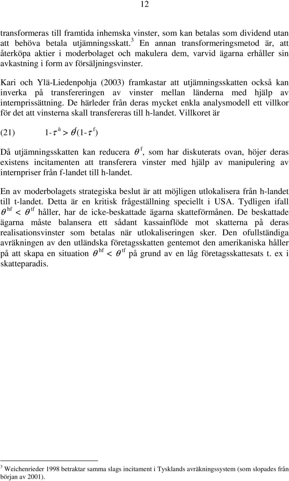 Kari och Ylä-Liedenpohja (2003 framkastar att utjämningsskatten också kan inverka på transfereringen av vinster mellan länderna med hjälp av internprissättning.