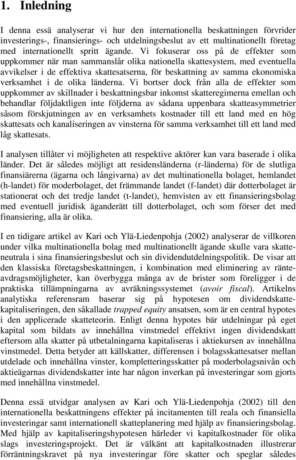 Vi fokuserar oss på de effekter som uppkommer när man sammanslår olika nationella skattesystem, med eventuella avvikelser i de effektiva skattesatserna, för beskattning av samma ekonomiska verksamhet