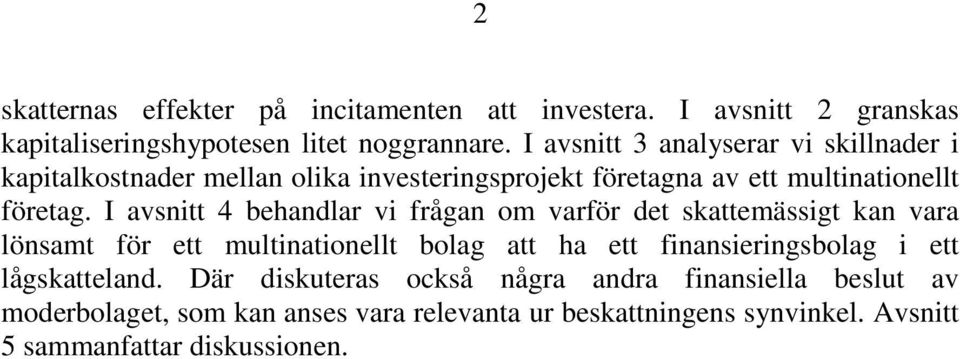 I avsnitt 4 behandlar vi frågan om varför det skattemässigt kan vara lönsamt för ett multinationellt bolag att ha ett finansieringsbolag i ett