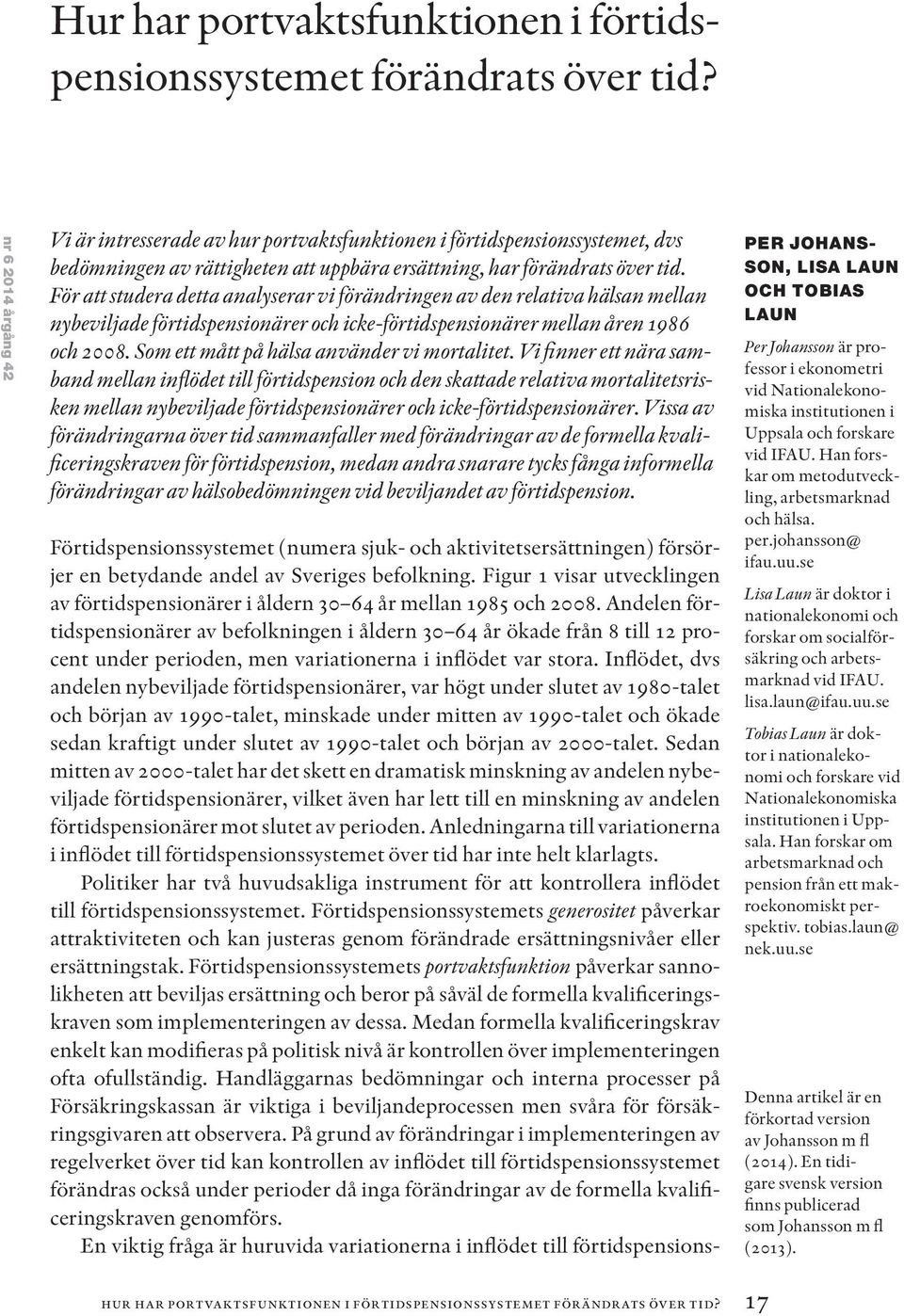 För att studera detta analyserar vi förändringen av den relativa hälsan mellan nybeviljade förtidspensionärer och icke-förtidspensionärer mellan åren 986 och 2008.