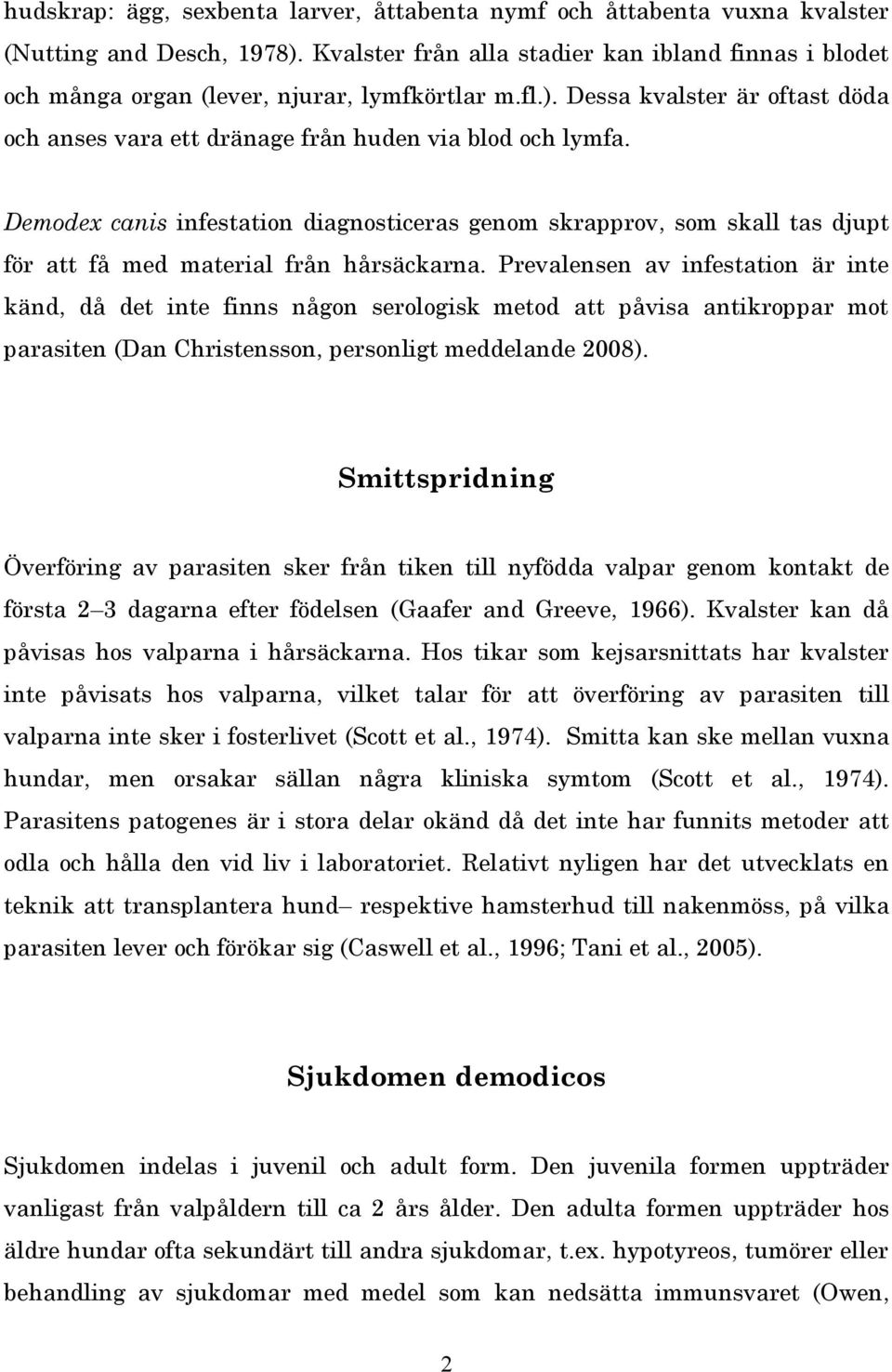 Demodex canis infestation diagnosticeras genom skrapprov, som skall tas djupt för att få med material från hårsäckarna.