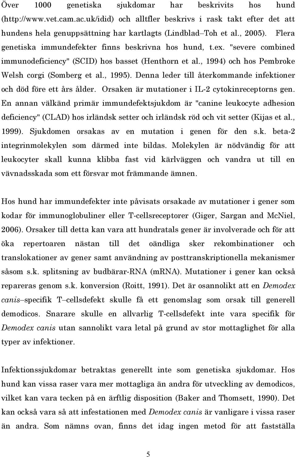 Denna leder till återkommande infektioner och död före ett års ålder. Orsaken är mutationer i IL-2 cytokinreceptorns gen.