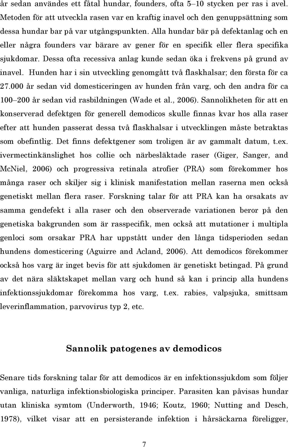 Dessa ofta recessiva anlag kunde sedan öka i frekvens på grund av inavel. Hunden har i sin utveckling genomgått två flaskhalsar; den första för ca 27.