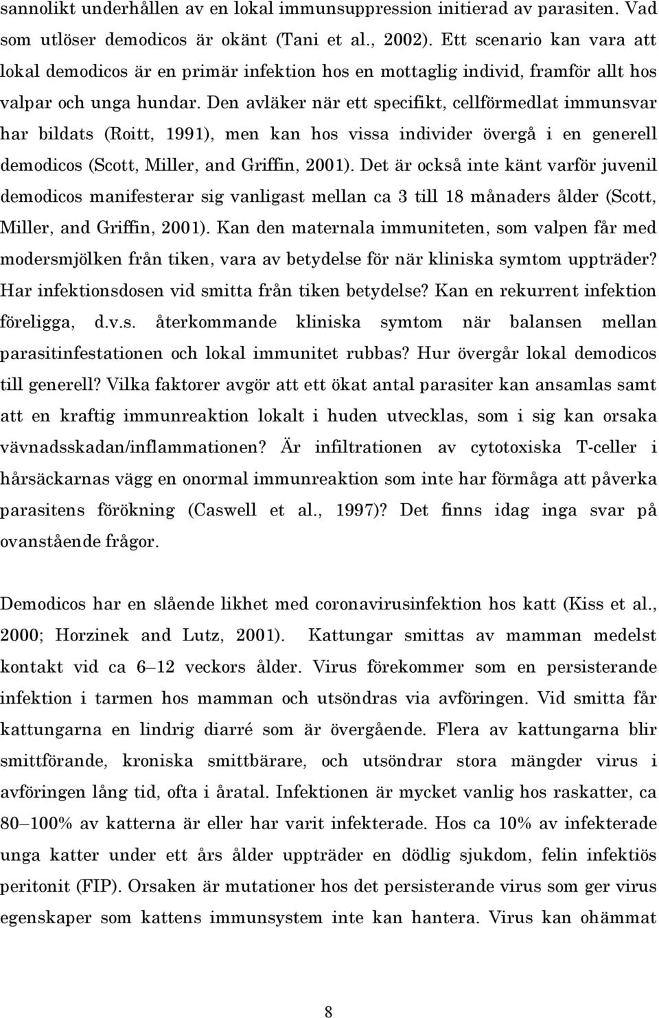 Den avläker när ett specifikt, cellförmedlat immunsvar har bildats (Roitt, 1991), men kan hos vissa individer övergå i en generell demodicos (Scott, Miller, and Griffin, 2001).